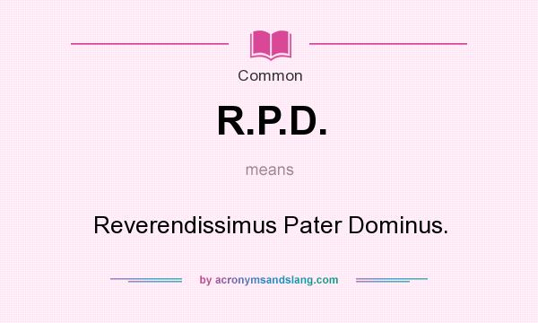 What does R.P.D. mean? It stands for Reverendissimus Pater Dominus.