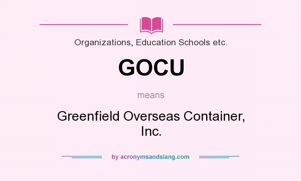 What does GOCU mean? It stands for Greenfield Overseas Container, Inc.