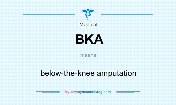 What does BKA mean? It stands for below-the-knee amputation