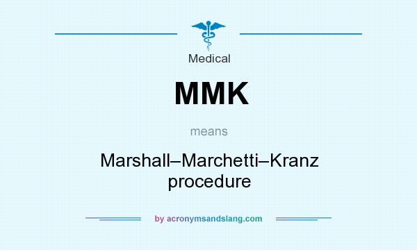 What does MMK mean? It stands for Marshall–Marchetti–Kranz procedure