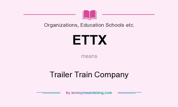 What does ETTX mean? It stands for Trailer Train Company