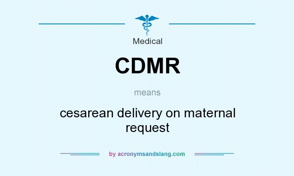 What does CDMR mean? It stands for cesarean delivery on maternal request