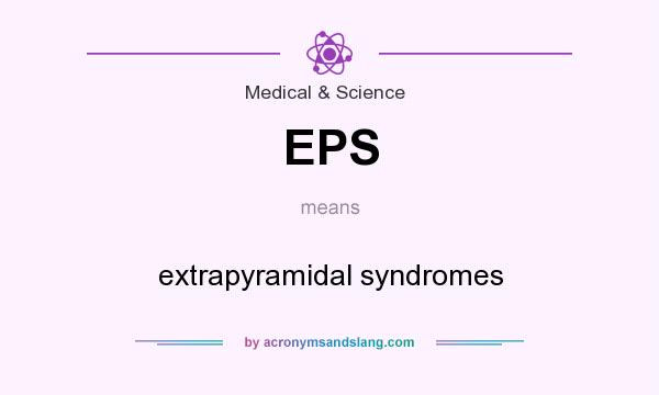 What does EPS mean? It stands for extrapyramidal syndromes