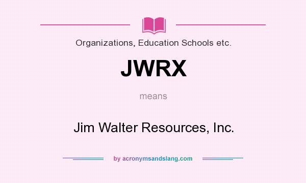 What does JWRX mean? It stands for Jim Walter Resources, Inc.