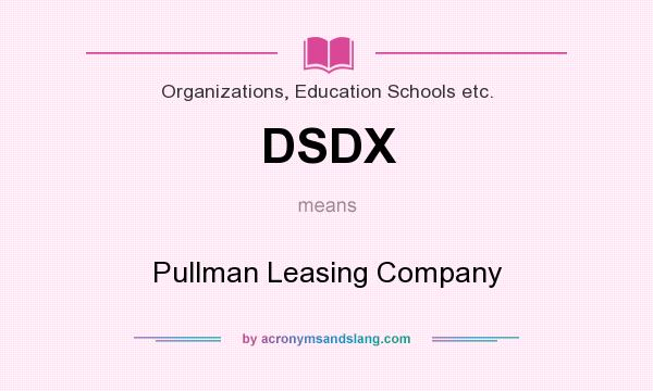 What does DSDX mean? It stands for Pullman Leasing Company