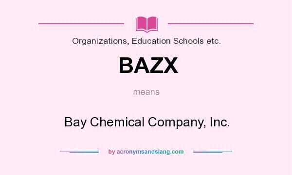 What does BAZX mean? It stands for Bay Chemical Company, Inc.