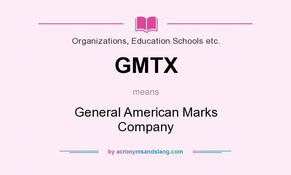 What does GMTX mean? It stands for General American Marks Company