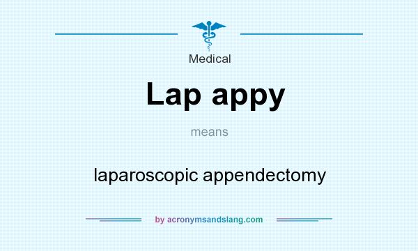 What does Lap appy mean? It stands for laparoscopic appendectomy