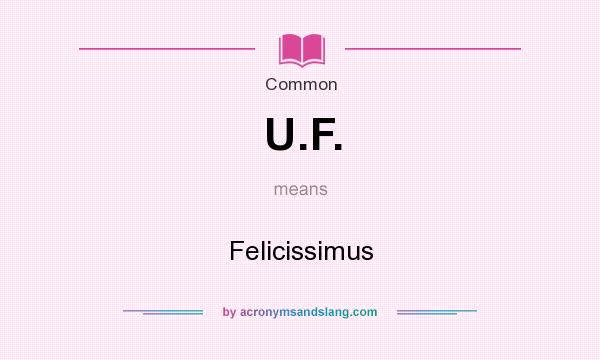 What does U.F. mean? It stands for Felicissimus