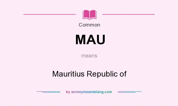 What does MAU mean? It stands for Mauritius Republic of