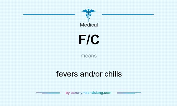What does F/C mean? It stands for fevers and/or chills