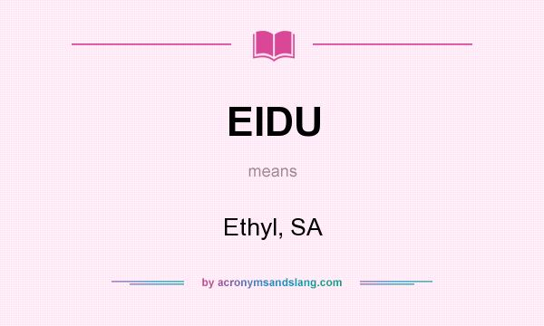 What does EIDU mean? It stands for Ethyl, SA