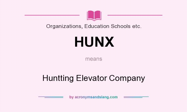 What does HUNX mean? It stands for Huntting Elevator Company