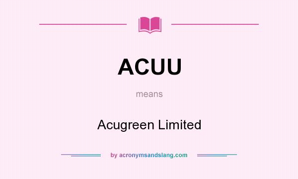 What does ACUU mean? It stands for Acugreen Limited
