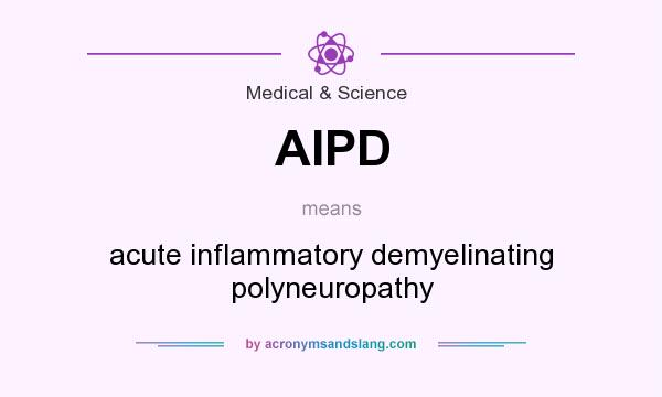 What does AIPD mean? It stands for acute inflammatory demyelinating polyneuropathy