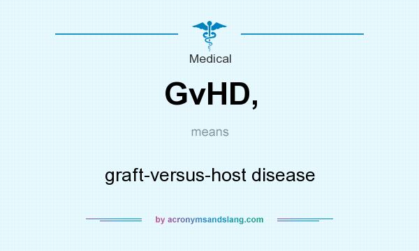 What does GvHD, mean? It stands for graft-versus-host disease