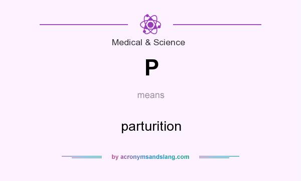 What does P mean? It stands for parturition