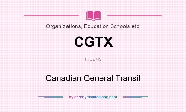 What does CGTX mean? It stands for Canadian General Transit