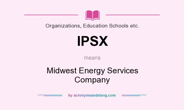 What does IPSX mean? It stands for Midwest Energy Services Company