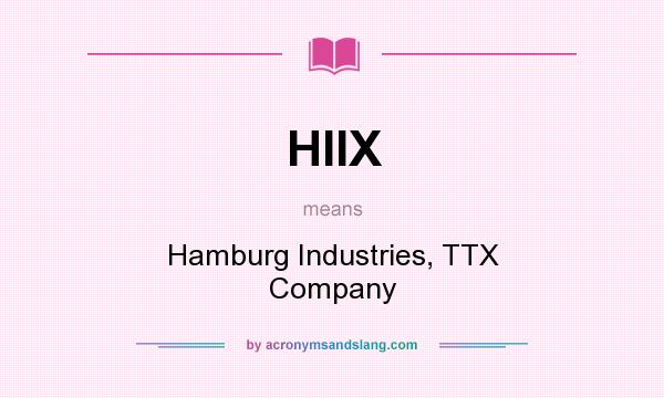 What does HIIX mean? It stands for Hamburg Industries, TTX Company