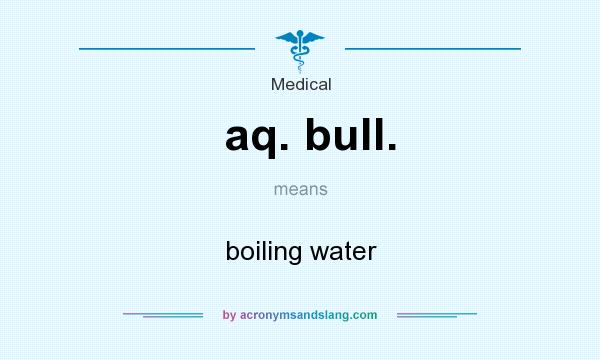 What does aq. bull. mean? It stands for boiling water
