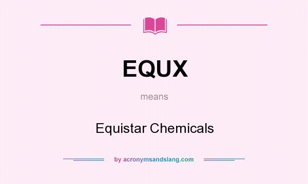 What does EQUX mean? It stands for Equistar Chemicals