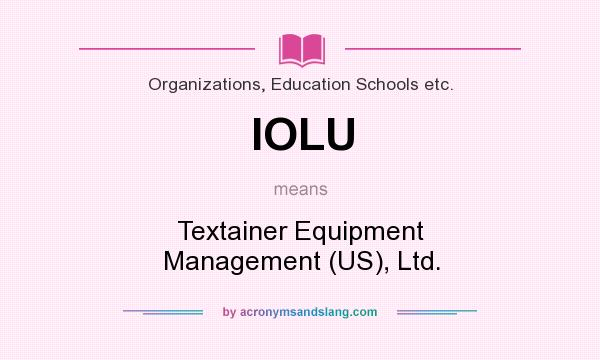 What does IOLU mean? It stands for Textainer Equipment Management (US), Ltd.