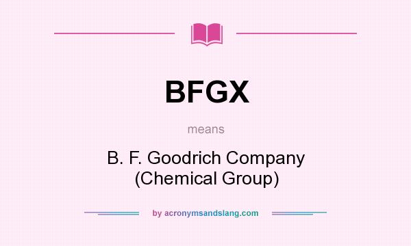 What does BFGX mean? It stands for B. F. Goodrich Company (Chemical Group)