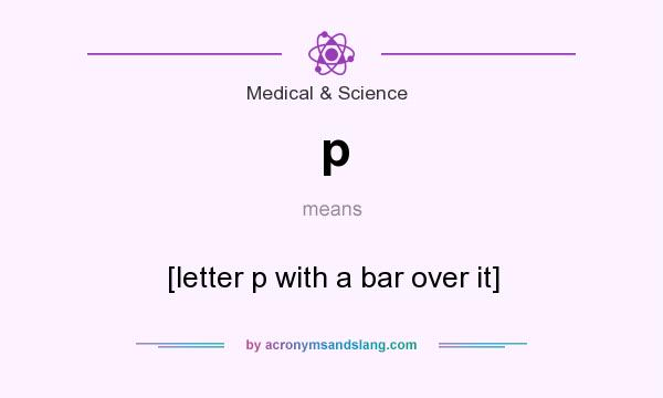What does p mean? It stands for [letter p with a bar over it]