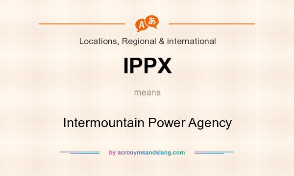 What does IPPX mean? It stands for Intermountain Power Agency