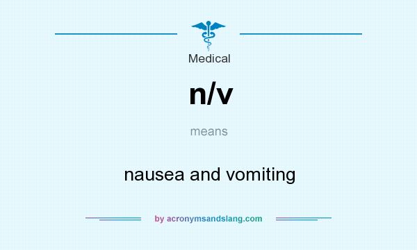 What does n/v mean? It stands for nausea and vomiting
