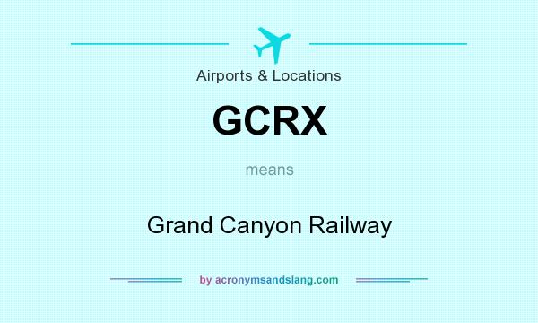 What does GCRX mean? It stands for Grand Canyon Railway
