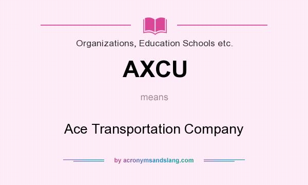 What does AXCU mean? It stands for Ace Transportation Company