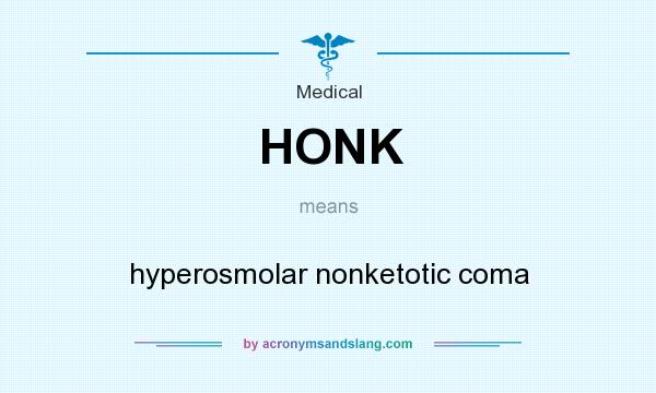 What does HONK mean? It stands for hyperosmolar nonketotic coma