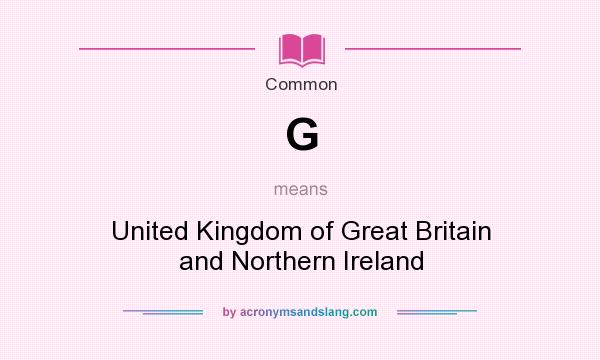 What does G mean? It stands for United Kingdom of Great Britain and Northern Ireland