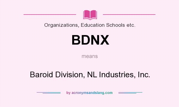 What does BDNX mean? It stands for Baroid Division, NL Industries, Inc.