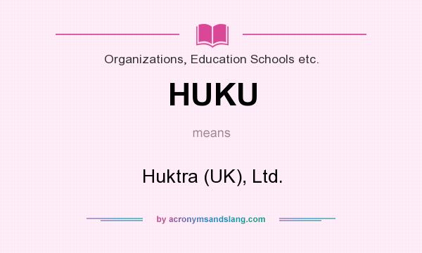 What does HUKU mean? It stands for Huktra (UK), Ltd.
