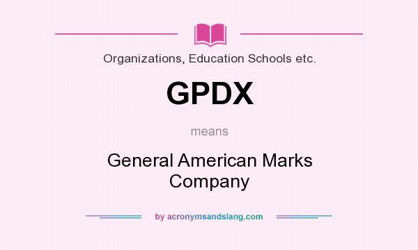 What does GPDX mean? It stands for General American Marks Company
