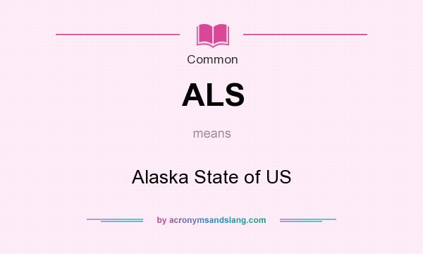 What does ALS mean? It stands for Alaska State of US