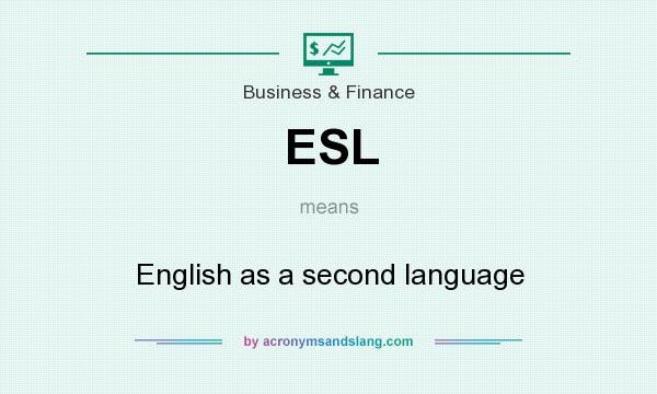 What does ESL mean? It stands for English as a second language