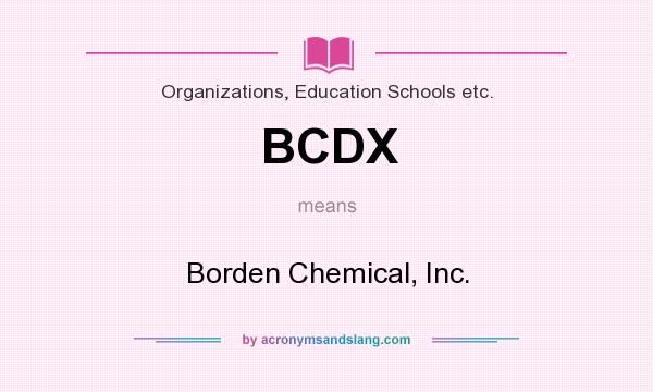 What does BCDX mean? It stands for Borden Chemical, Inc.