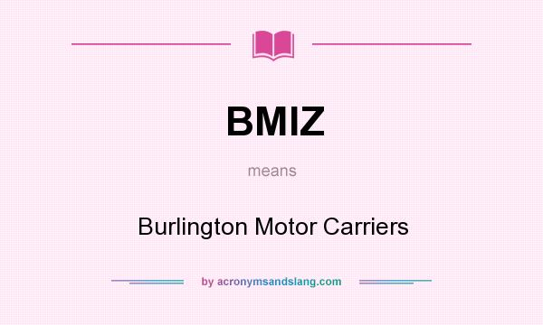 What does BMIZ mean? It stands for Burlington Motor Carriers