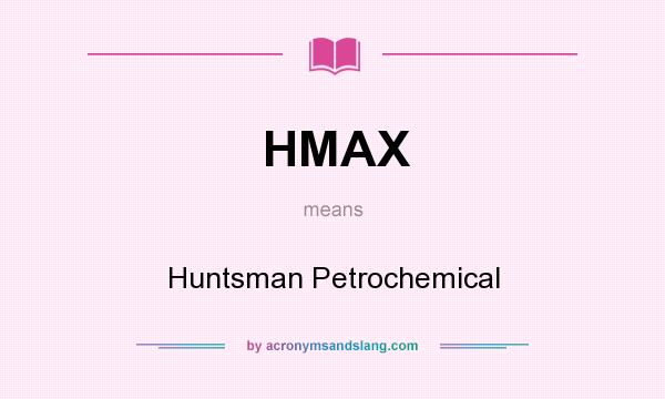 What does HMAX mean? It stands for Huntsman Petrochemical