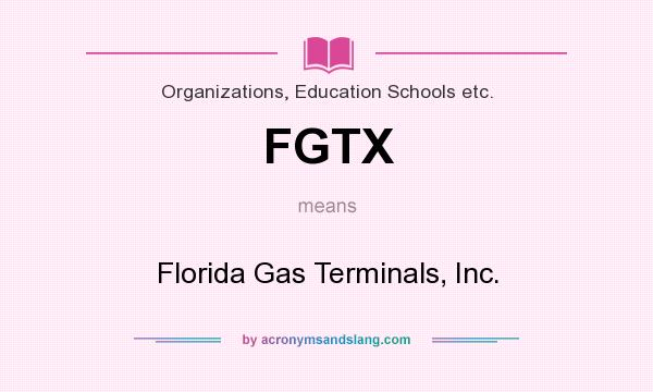 What does FGTX mean? It stands for Florida Gas Terminals, Inc.