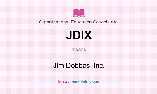 What does JDIX mean? It stands for Jim Dobbas, Inc.