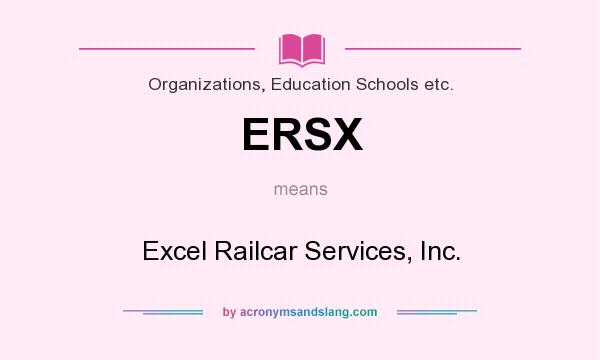 What does ERSX mean? It stands for Excel Railcar Services, Inc.