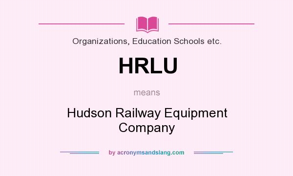 What does HRLU mean? It stands for Hudson Railway Equipment Company