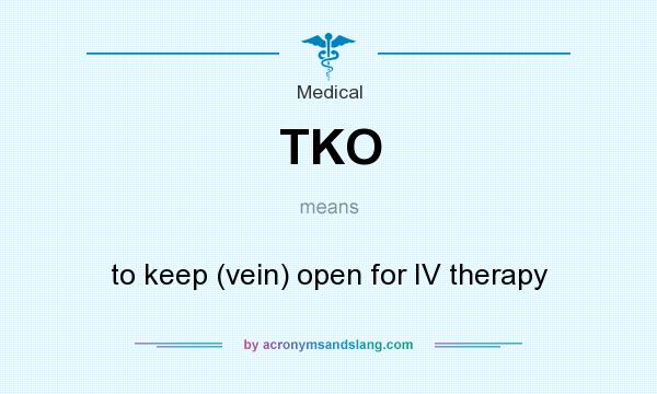 What does TKO mean? It stands for to keep (vein) open for IV therapy