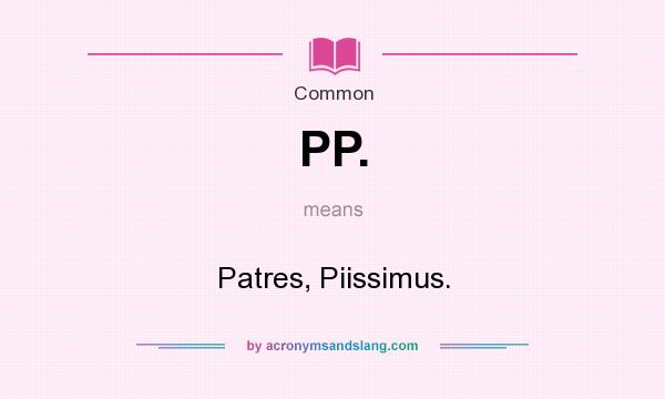 What does PP. mean? It stands for Patres, Piissimus.