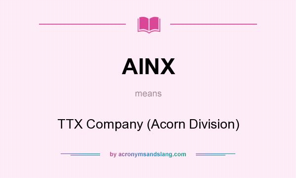 What does AINX mean? It stands for TTX Company (Acorn Division)